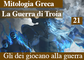 LA GUERRA DI TROIA - 21 - GLI DEI GIOCANO ALLA GUERRA