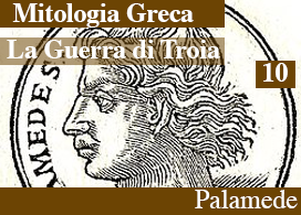 LA GUERRA DI TROIA – 10 – PALAMEDE