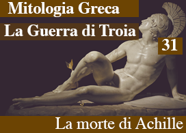 LA GUERRA DI TROIA – 31 – LA MORTE DI ACHILLE