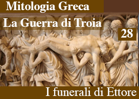 LA GUERRA DI TROIA – 28 – I FUNERALI DI ETTORE