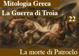 LA GUERRA DI TROIA – 22 – LA MORTE DI PATROCLO