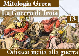 LA GUERRA DI TROIA - 13 - ODISSEO INCITA TUTTI ALLA GUERRA