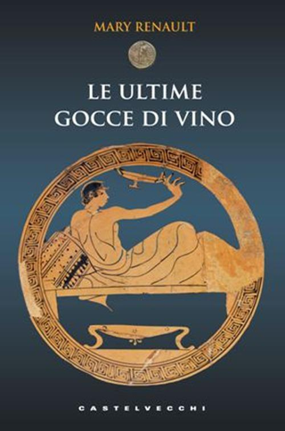 Copertina italiana del Romanzo , Le ultime gocce di Vino, di Mary Renault
