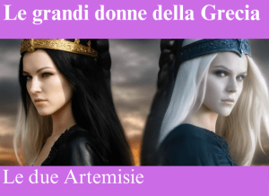 LE DUE ARTEMISIE: ARTEMISIA I & II, REGINE GUERRIERE