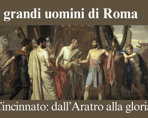 DALL’ARATRO AL POTERE: LA STRAORDINARIA ASCESA DI CINCINNATO