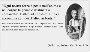 "OGNI NOSTRA FORZA È POSTA NELL'ANIMA E NEL CORPO: LA PRIMA È DESTINATA A COMANDARE, L'ALTRO AD UBBIDIRE; L'UNA CI ACCOMUNA AGLI DÈI, L'ALTRO AI BRUTI."